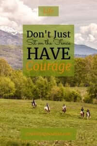 Don't just sit on the fence, have courage!